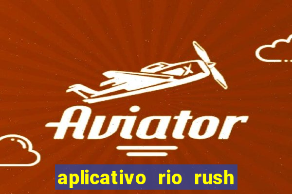 aplicativo rio rush paga mesmo